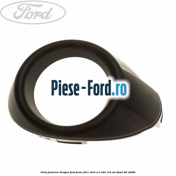 Grila proiector dreapta Ford Focus 2011-2014 2.0 TDCi 115 cai
